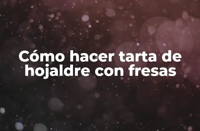 Cómo Hacer Tarta de Hojaldre con Fresas