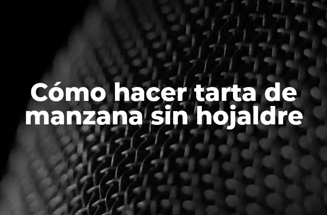Cómo Hacer Tarta de Manzana sin Hojaldre