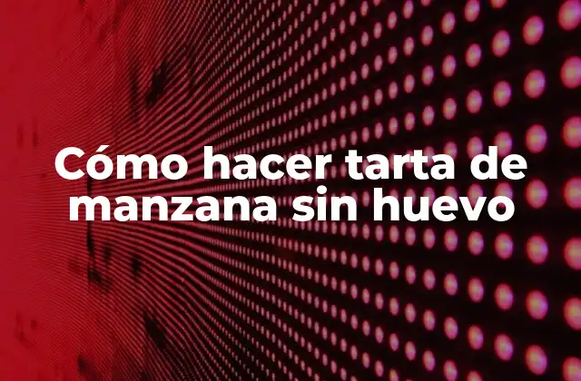 Cómo Hacer Tarta de Manzana sin Huevo