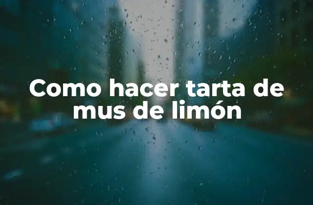 Como Hacer Tarta de Mus de Limón