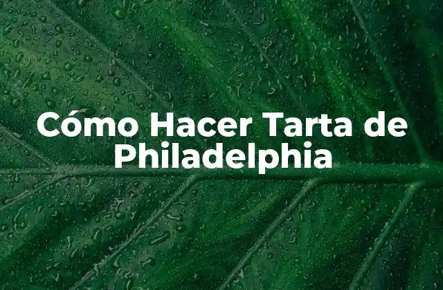 Cómo Hacer Tarta de Philadelphia