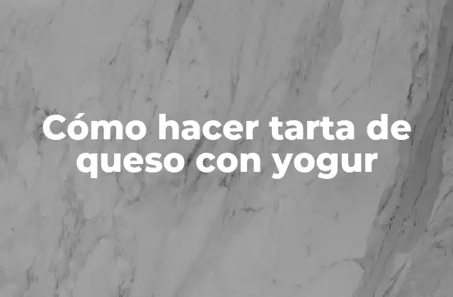 Cómo Hacer Tarta de Queso con Yogur