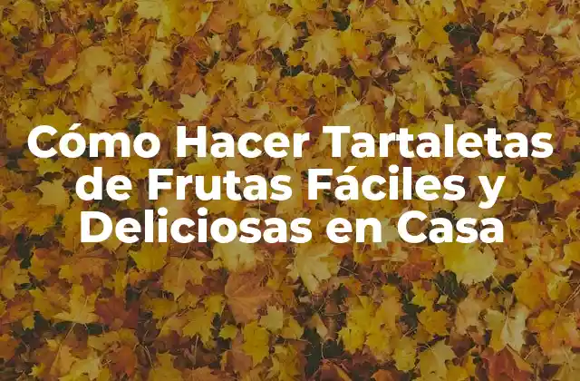 Cómo Hacer Tartaletas de Frutas Fáciles y Deliciosas en Casa