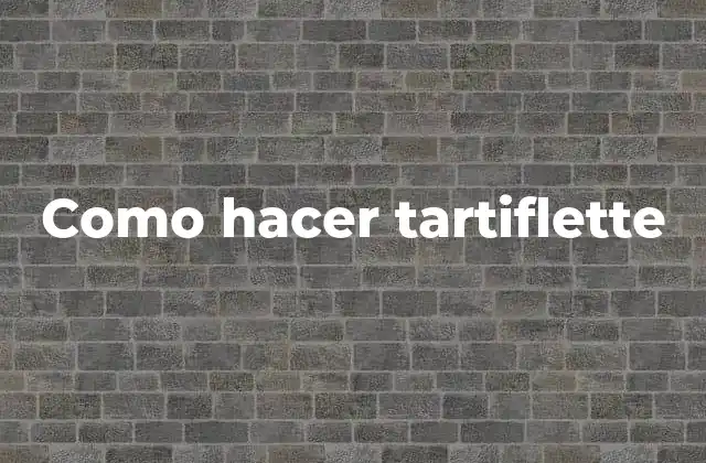 Como Hacer Tartiflette 2 ¿Qué es la tartiflette?
