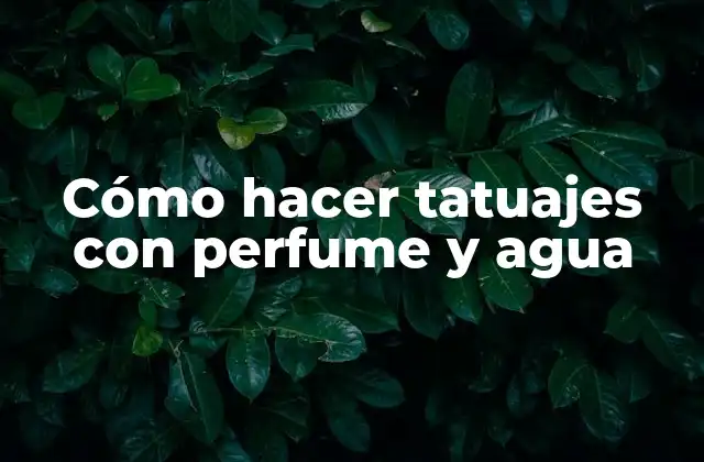 Cómo Hacer Tatuajes con Perfume y Agua