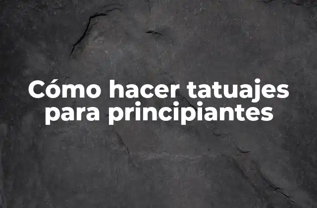 Cómo hacer tatuajes para principiantes