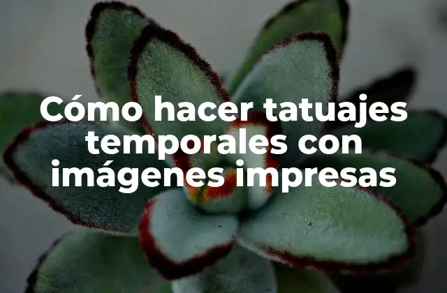 Cómo Hacer Tatuajes Temporales con Imágenes Impresas