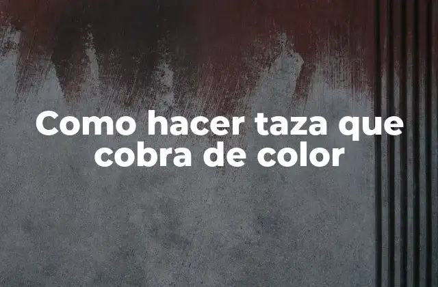 ¿Qué es una taza que cobra de color?