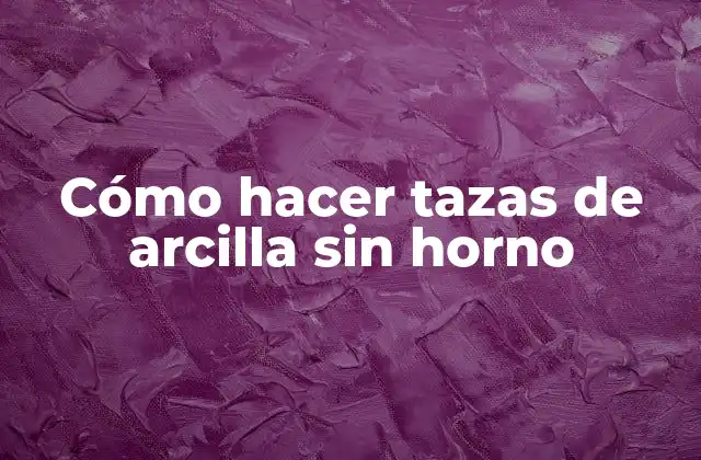 Cómo Hacer Tazas de Arcilla sin Horno