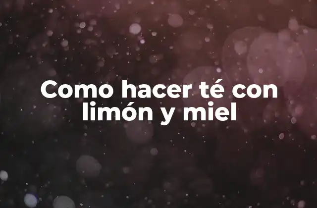 Como Hacer Té con Limón y Miel