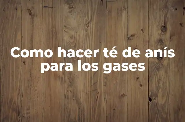 Como Hacer Té de Anís para los Gases