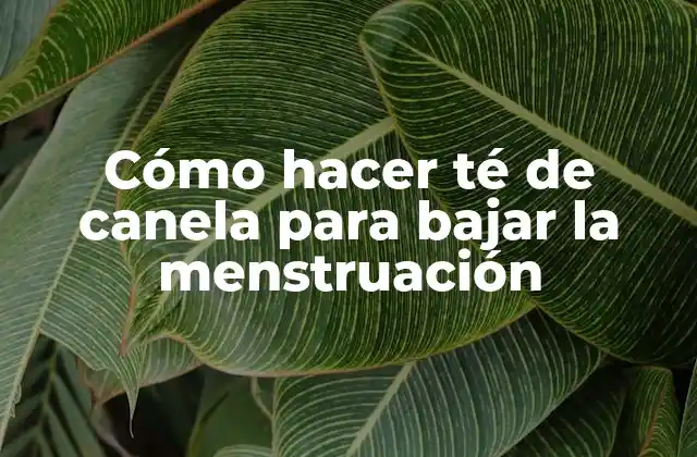Cómo Hacer Té de Canela para Bajar la Menstruación
