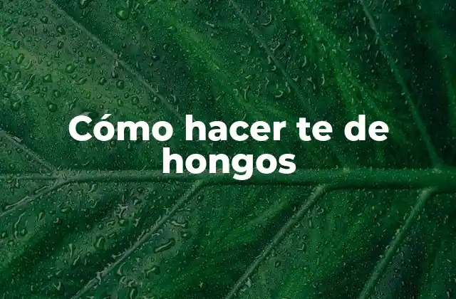 Cómo Hacer Te de Hongos