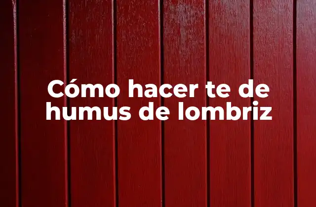 Cómo Hacer Te de Humus de Lombriz