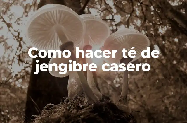 Té de jengibre casero