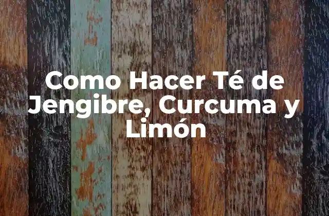 Como Hacer Té de Jengibre, Curcuma y Limón 2 ¿Qué es el Té de Jengibre, Curcuma y Limón?