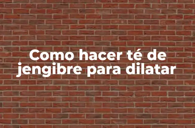 Té de jengibre para dilatar
