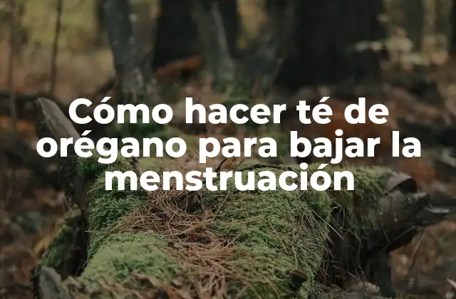 Cómo Hacer Té de Orégano para Bajar la Menstruación