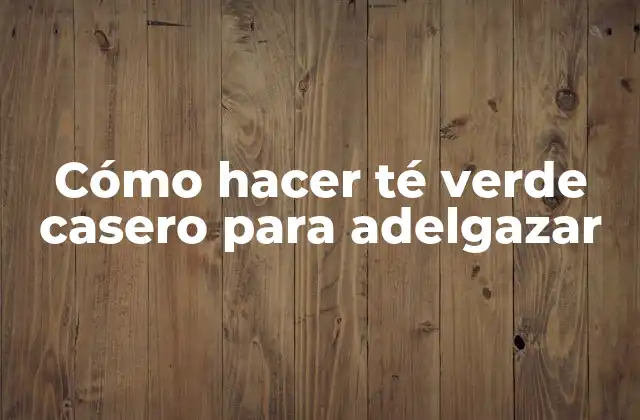 Cómo Hacer Té Verde Casero para Adelgazar