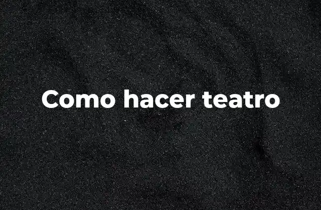 Como Hacer Teatro