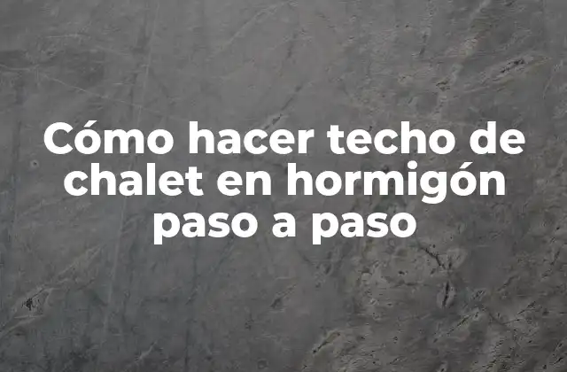 ¿Qué es un techo de chalet en hormigón?