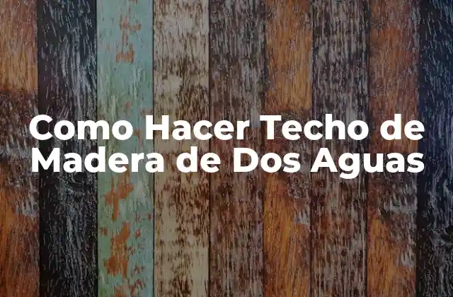 Como Hacer Techo de Madera de Dos Aguas 2 ¿Qué es un Techo de Madera de Dos Aguas?