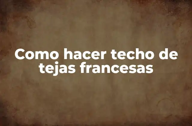 Como Hacer Techo de Tejas Francesas