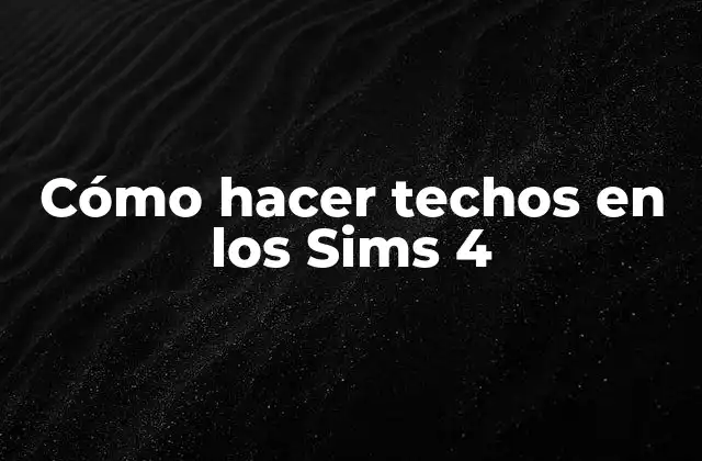 Cómo Hacer Techos en los Sims 4