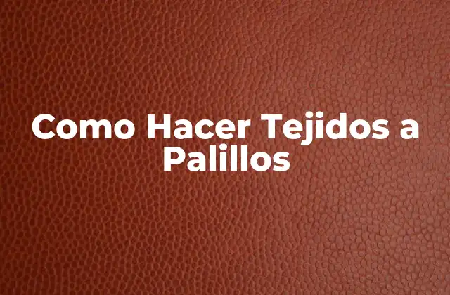 Como Hacer Tejidos a Palillos 2 ¿Qué son los Tejidos a Palillos?