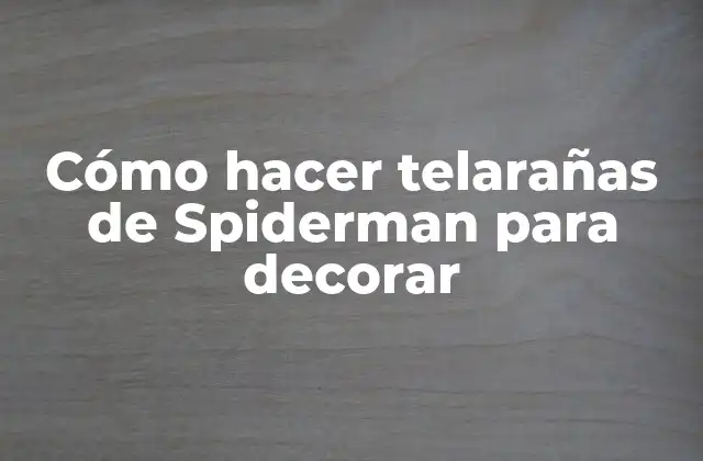 Cómo Hacer Telarañas de Spiderman para Decorar