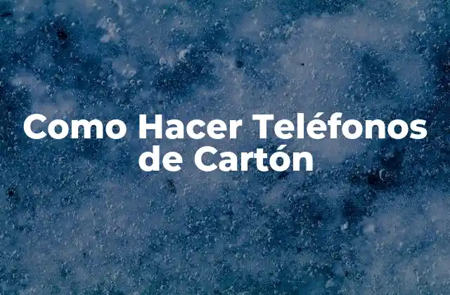 ¿Qué es un Teléfono de Cartón y para Qué Sirve?