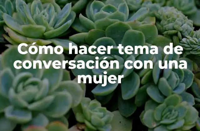 Cómo Hacer Tema de Conversación con una Mujer 2 Cómo hacer tema de conversación con una mujer