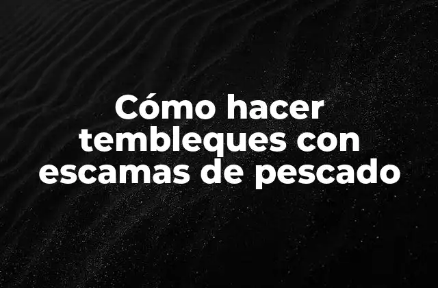 Cómo Hacer Tembleques con Escamas de Pescado