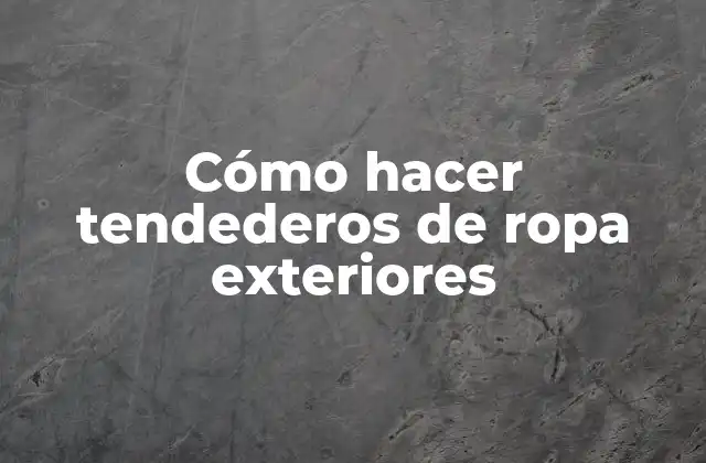 Cómo Hacer Tendederos de Ropa Exteriores