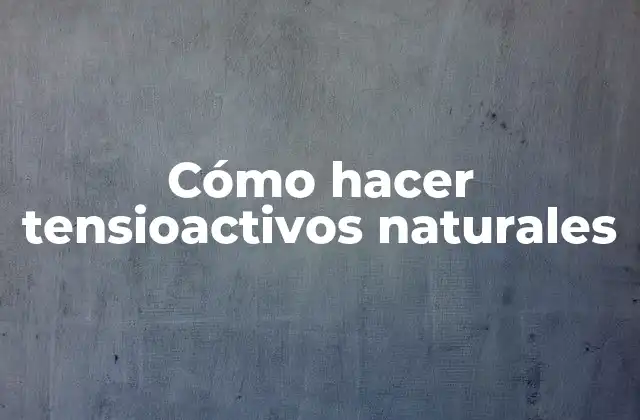 Cómo Hacer Tensioactivos Naturales 2 ¿Qué son los tensioactivos naturales?