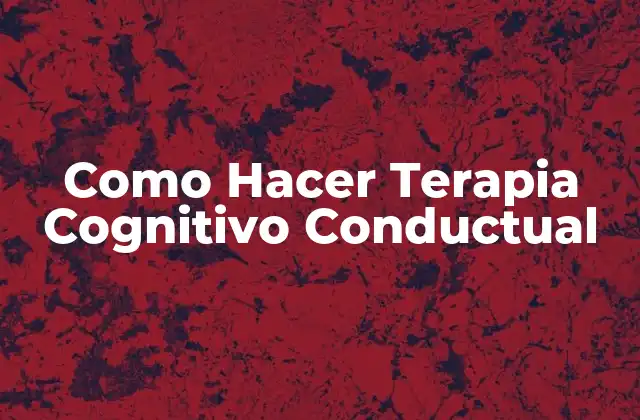 Como Hacer Terapia Cognitivo Conductual