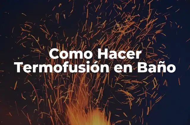 Como Hacer Termofusión en Baño