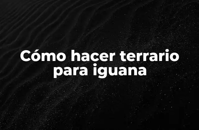 Cómo Hacer Terrario para Iguana 2 Qué es un terrario para iguana y para qué sirve