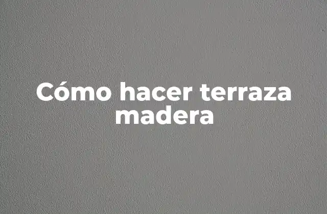Cómo Hacer Terraza Madera 2 ¿Qué es una terraza de madera y para qué sirve?