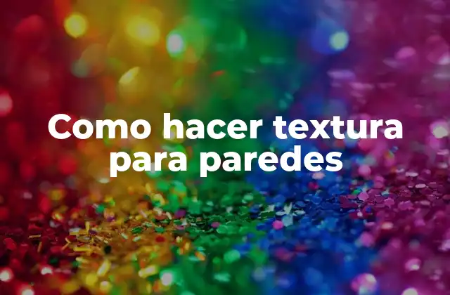 Textura para paredes: qué es, para qué sirve y cómo se utiliza