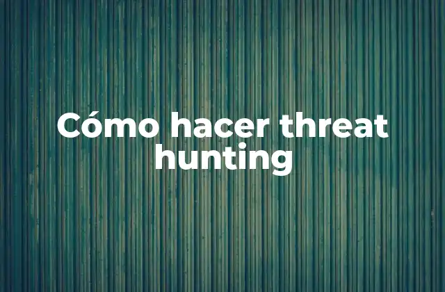 Cómo Hacer Threat Hunting