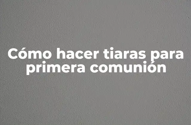 Cómo Hacer Tiaras para Primera Comunión 2 Qué es una tiara para la primera comunión y para qué sirve