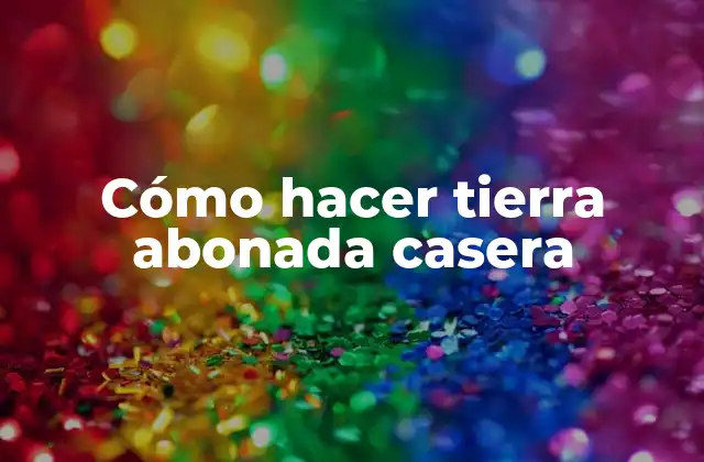 Cómo Hacer Tierra Abonada Casera