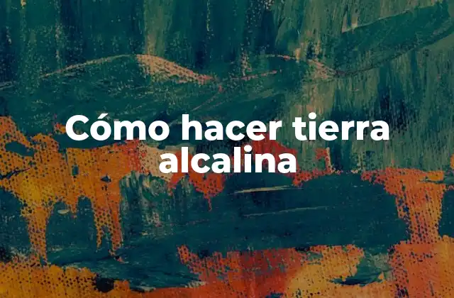 Cómo Hacer Tierra Alcalina