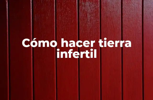Cómo Hacer Tierra Infertil 2 Cómo hacer tierra infertil
