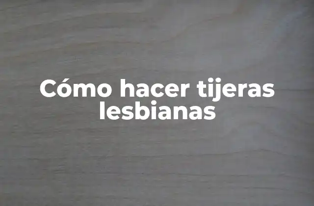 Cómo Hacer Tijeras Lesbianas