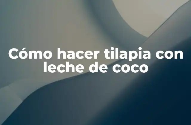 Cómo Hacer Tilapia con Leche de Coco