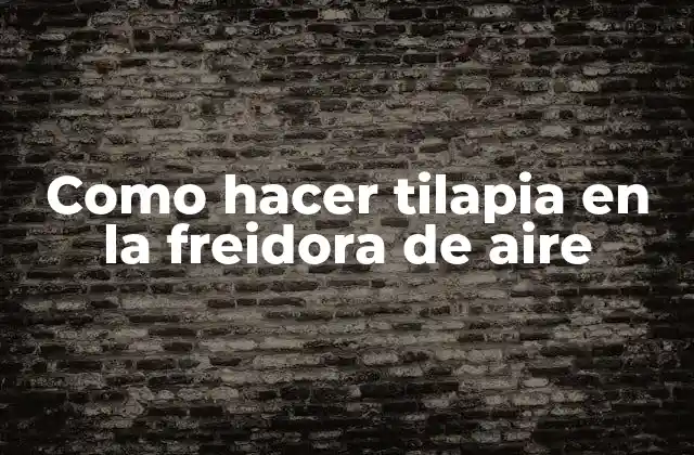Como Hacer Tilapia en la Freidora de Aire