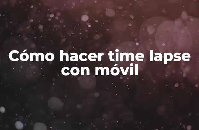Cómo Hacer Time Lapse con Móvil