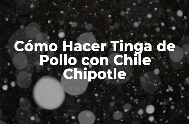Cómo Hacer Tinga de Pollo con Chile Chipotle 2 ¿Qué es la Tinga de Pollo con Chile Chipotle?